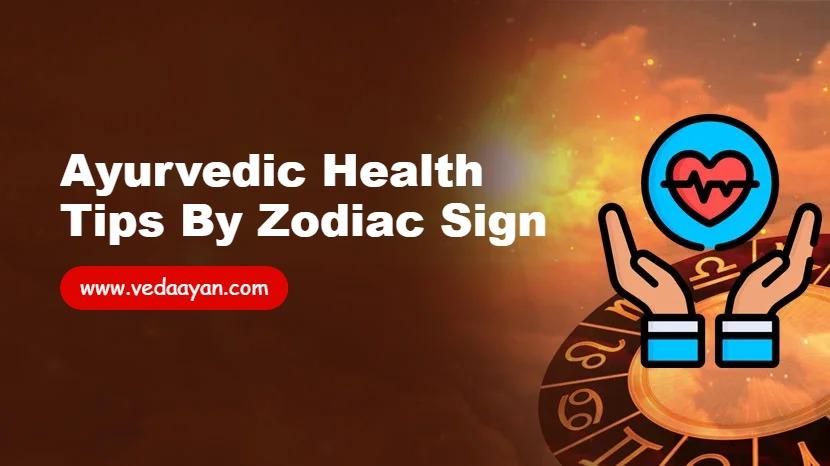 Ayurvedic Health Tips by Zodiac Sign